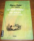 [R06591] Le nom perdu du soleil, sous le vent du monde, Pierre Pelot, collaboration scientifique Yves Coppens