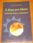 [R07180] A Jésus par Marie. Actualité d une consécration, Alain Bandelier