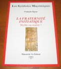 [R09831] La Fraternité initiatique. Mythe ou réalité ?, François Figeac