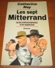 [R13188] Les sept Mitterrand ou les métamorphoses d un septennat, Catherine Nay