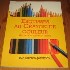 [R15405] Esquisses au crayon de couleur, une introduction au dessin, Iain Hutton-Jamieson