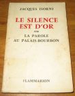 [R17890] Le silence est d’or ou La parole au Palais-Bourbon, Jacques Isorni