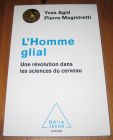 [R19531] L’Homme glial. Une révolution dans les sciences du cerveau, Yves Agid et Pierre Magistretti