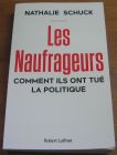 [R20176] Les naufrageurs, comment ils ont tué la politique, Nathalie Schuck