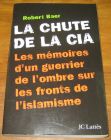[R20674] La chute de la CIA – Les mémoires d’un guerrier de l’ombre sur les fronts de l’islamisme, Robert Baer